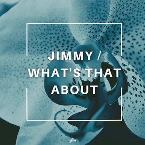 Jimmy / What's That About