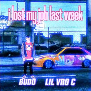 i lost my job last week: (feat. LIL VRO C) (Explicit)
