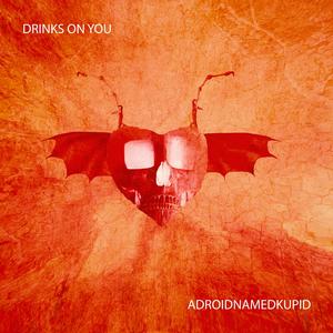 DRINKS ON YOU (feat. ADROIDNAMEDKUPID)