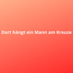 Dort hängt ein Mann am Kreuze