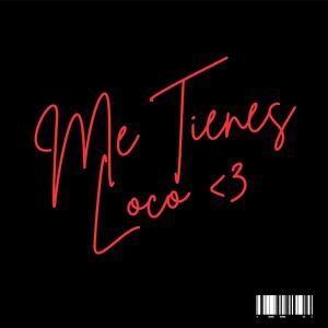 ME TIENES LOCO