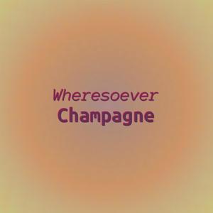 Wheresoever Champagne