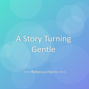 A Story Turning Gentle