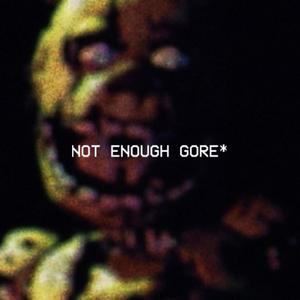 NOT ENOUGH GORE* (Explicit)