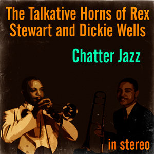 Chatter Jazz: The Talkative Horns of Rex Stewart and Dickie Wells (Stereo)