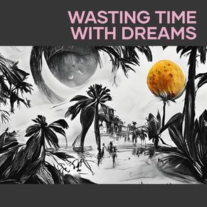 Wasting Time with Dreams