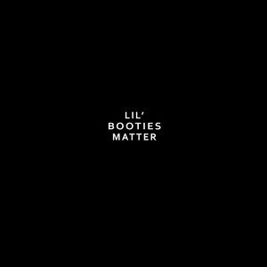 Lil' booties Matter (Explicit)
