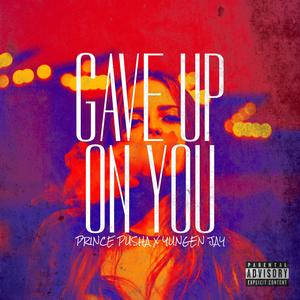 GAVE UP ON YOU (feat. YUNGEN JAYY) [Explicit]