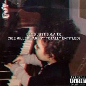 Let’s Just S.K.A.T.E (See Killers Aren’t Totally Entitled) [Explicit]