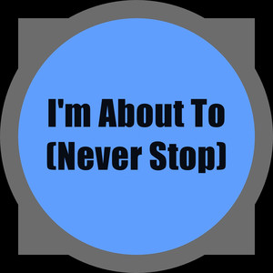 I'm About To (Never Stop) (Dub Mix)