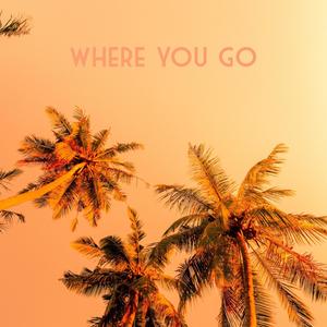 WHERE YOU GO