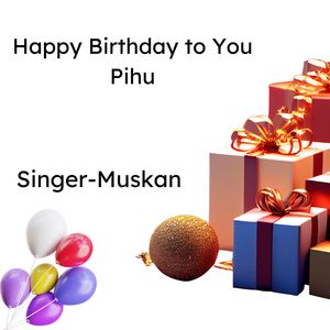 Happy Birthday To You Pihu