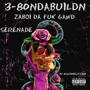 Serenade (feat. 3-80NDABUILDN, ZABOI DA FUK GAWD & MAKINBEATZ100) [Explicit]