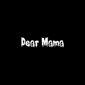 DEAR MAMA