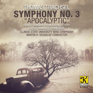 TRASCHEL, T.: Symphony No. 3, "Apocalyptic" (Belle Voix, members, Illinois State University Wind Symphony, Seggelke)