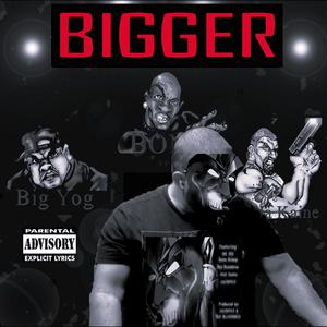 Bigger (feat. Big Yog, BONZ The Smack God & Killa Kaine) (Explicit)