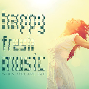 Happy Fresh Music When You'r Sad