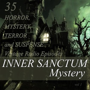 Inner Sanctum Mystery, Vol. 1: 35 Horror, Mystery, Terror and Suspense Vintage Radio Episodes