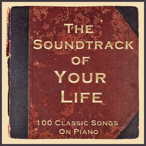 The Soundtrack of Your Life: 100 Classic Songs On Piano