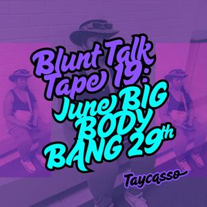 Blunt Talk Tape 19: June BIG BODY BANG 29th. (Explicit)