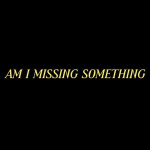 Am I Missing Something (Explicit)