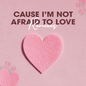 Cause I´m Not Afraid to Love (Remixes)