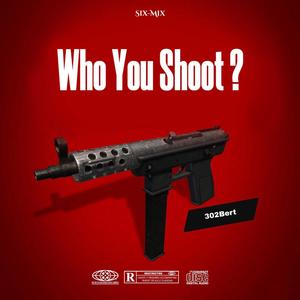 Who You Shoot (feat. 302Bert) (Explicit)