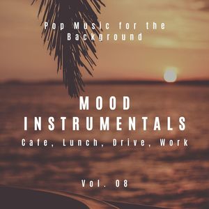 Mood Instrumentals: Pop Music For The Background - Cafe, Lunch, Drive, Work, Vol. 08