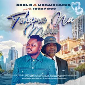 TSHAMA NA MINA,COOL B & MOSAIC (feat. LAEZY BEE)