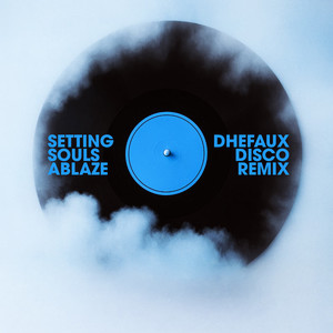 SETTING SOULS ABLAZE (DHEFAUX DISCO REMIX)