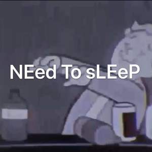 NEed To sLEeP