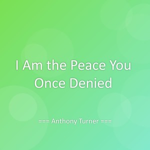 I Am the Peace You Once Denied