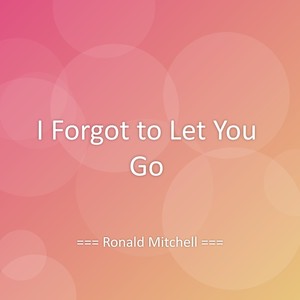 I Forgot to Let You Go