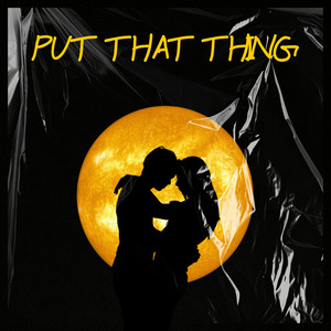 Put That Thing