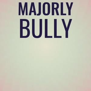 Majorly Bully