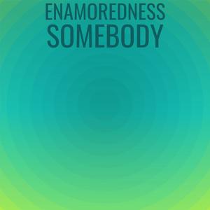 Enamoredness Somebody