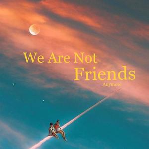 We Are Not Friends Anymore (Explicit)