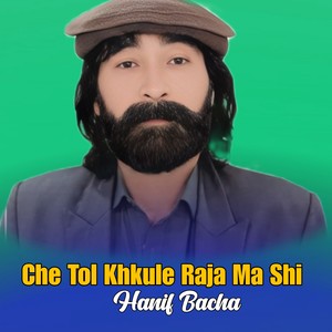 Che Tol Khkule Raja Ma Shi