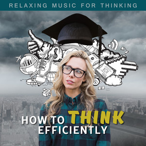 How to Think Efficiently: Relaxing Music for Thinking, Calming New Age for Contemplation