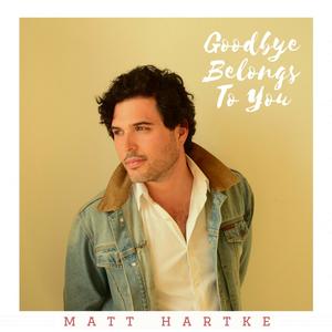 Matt Hartke - Goodbye Belongs to You
