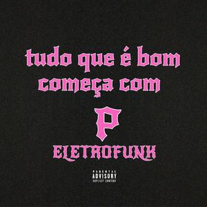 Tudo que é bom começa com P (ELETROFUNK)