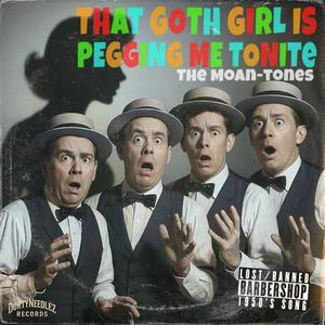 That Goth Girl is Pegging Me Tonite (feat. The Moan-Tones) (Explicit)