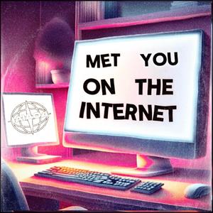 Met You On the Internet