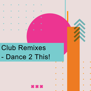 Club Remixes - Dance 2 This! (Explicit)