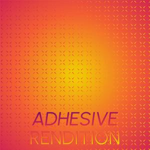 Adhesive Rendition