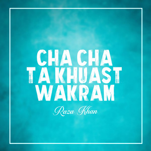 Cha Cha ta Khuast Wakram