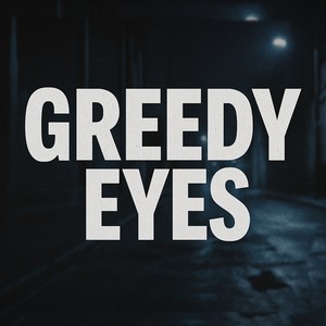 Greedy Eyes