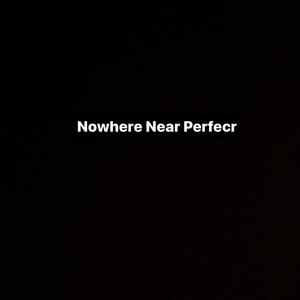 Nowhere near perfect