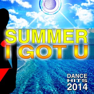 Summer I Got U (Dance Hits 2014)