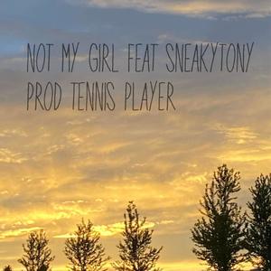 Not my girl (feat. sneakytony) [Explicit]